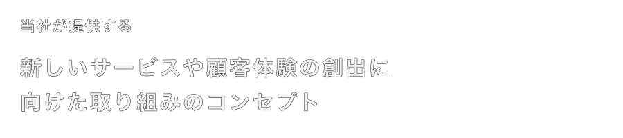 新しいサービスや顧客体験の創出に向けたコンセプト